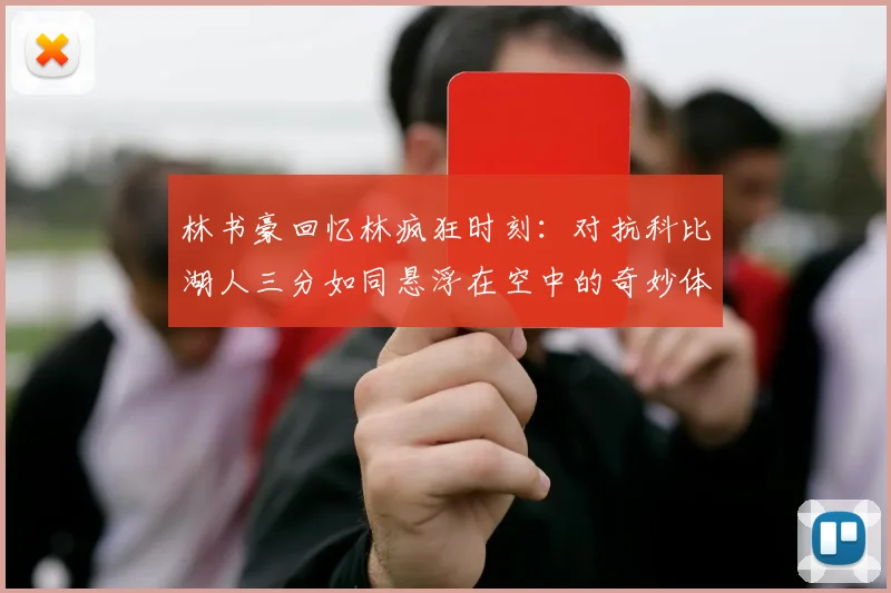 林书豪回忆林疯狂时刻：对抗科比湖人三分如同悬浮在空中的奇妙体验