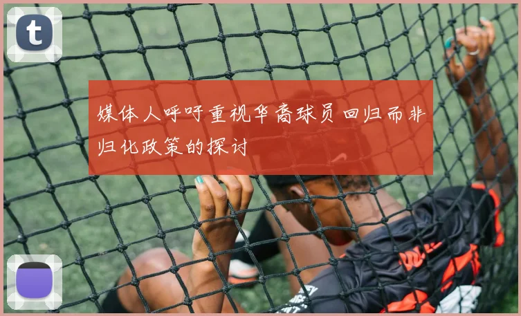 媒体人呼吁重视华裔球员回归而非归化政策的探讨