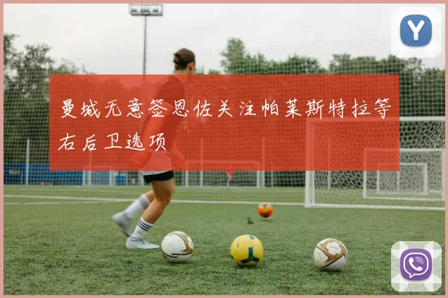 曼城无意签恩佐关注帕莱斯特拉等右后卫选项